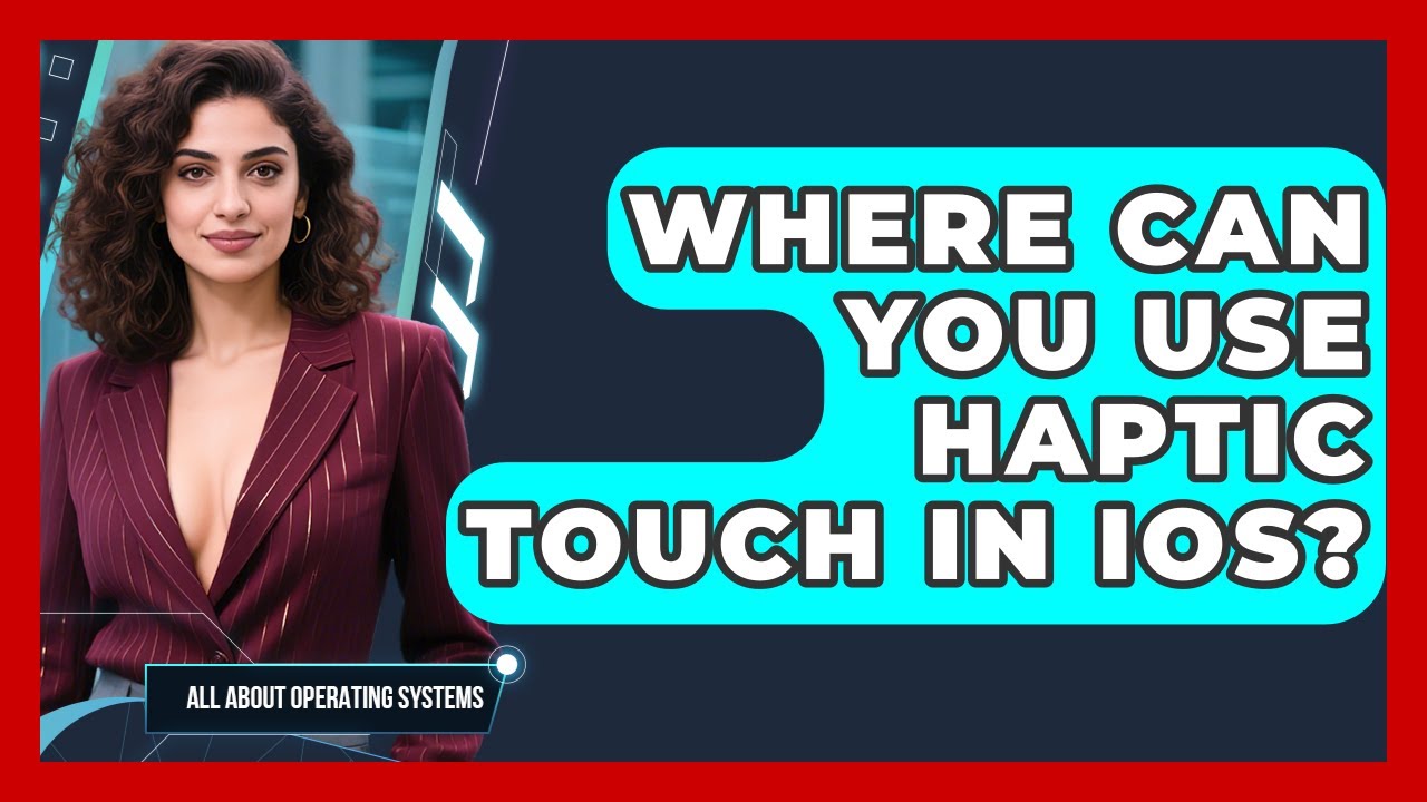 Where Can You Use Haptic Touch In iOS? - All About Operating Systems