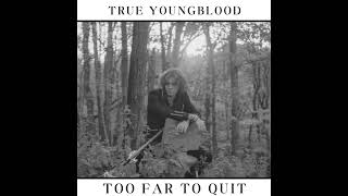 Video thumbnail of "True Youngblood - Too Far To Quit"