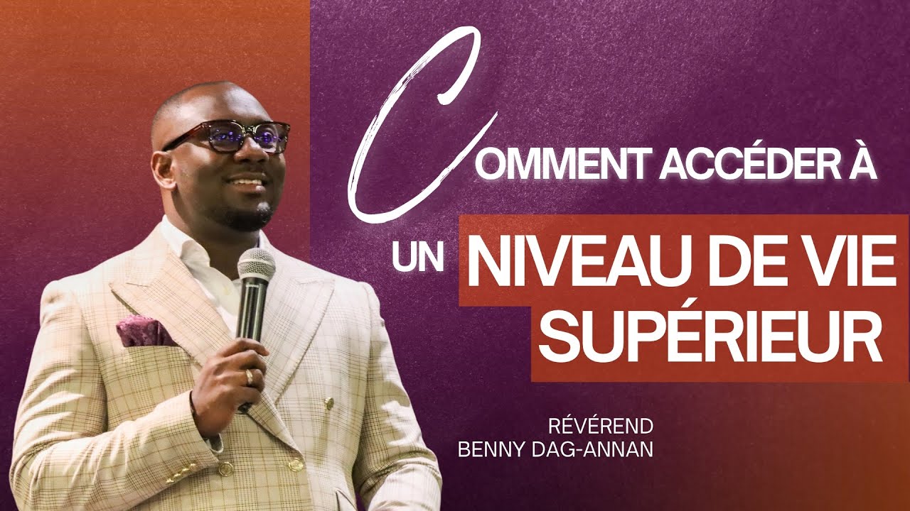 COMMENT ACCÉDER À UN NIVEAU DE VIE SUPÉRIEUR - REV BENNY DAG-ANNAN