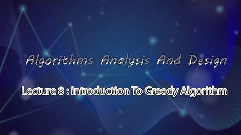 Algorithms Analysis And Design ( Chapter 7 : Introduction To Greedy Algorithm )