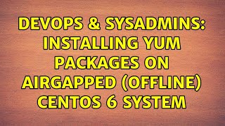 DevOps & SysAdmins: Installing yum packages on airgapped (offline) CentOS 6 system (2 Solutions!!)