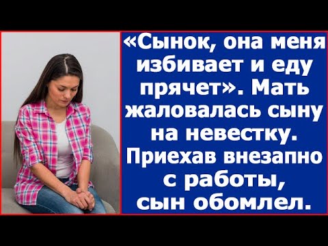 "Сынок, она меня избивает и еду прячет." Мать жаловалась сыну на невестку.