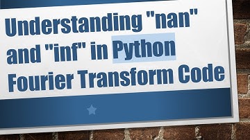 Understanding "nan" and "inf" in Python Fourier Transform Code