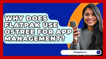 Why Does Flatpak Use OSTree For App Management? - Be App Savvy