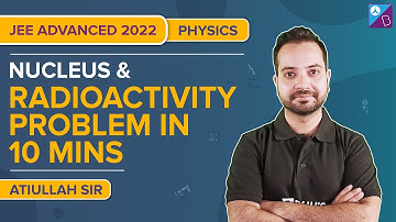 JEE Advanced 2022: Must Do Topics/Concepts and Questions of Nucleus & Radioactivity for JEE Advanced