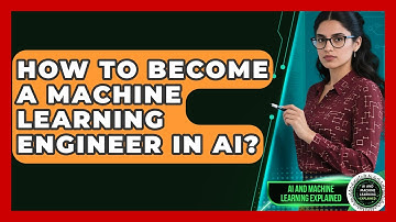 How To Become A Machine Learning Engineer In AI? - AI and Machine Learning Explained