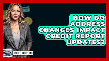 How Do Address Changes Impact Credit Report Updates? - CreditGuide360.com