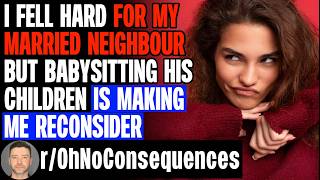 r/OhNoConsequences I Fell HARD For Married Neighbor But Babysitting His Kids Is Making Me Reconsider