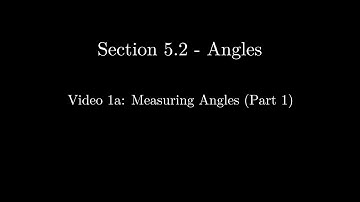 Section 5.2 - Video 1a: Measuring Angles - Part 1 (Updated)