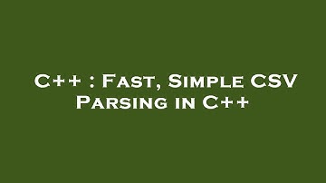 C++ : Fast, Simple CSV Parsing in C++