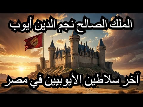 الملك الصالح نجم الدين أيوب آخر سلاطين الأيوبيين في مصر