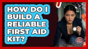 How Do I Build A Reliable First Aid Kit? - Your Emergency Planner