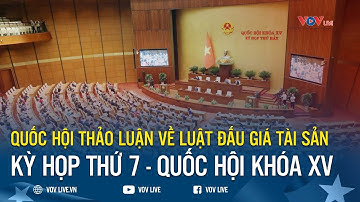 Trực Tiếp: Quốc hội thảo luận về Luật Đấu giá tài sản | Kỳ họp thứ 7, Quốc hội khóa XV