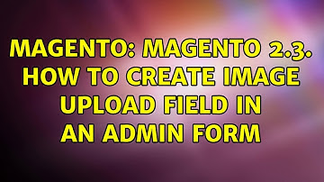 Magento: Magento 2.3. How to create image upload field in an admin form