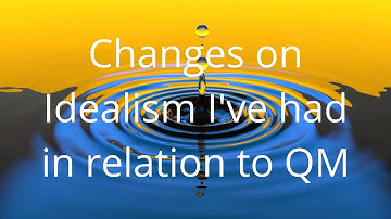 Changes on Idealism in relation to QM