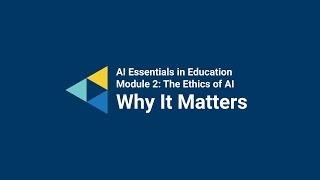 AI Essentials in Education – Module 2: The Ethics of AI – Why It Matters