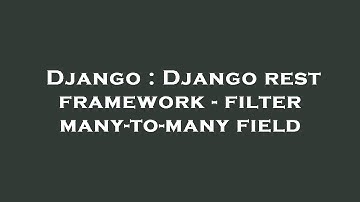 Django : Django rest framework - filter many-to-many field