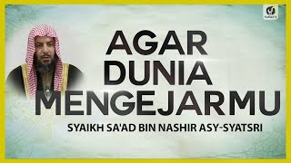 Agar Dunia Mengejarmu - Syaikh Sa'ad bin Nashir Asy-Syatsri #NasehatUlama
