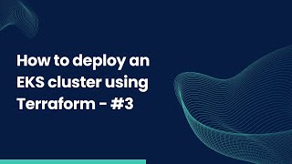 How to deploy a Kubernetes cluster on AWS EKS with Terraform | Part 3