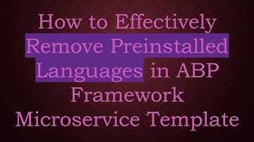 How to Effectively Remove Preinstalled Languages in ABP Framework Microservice Template