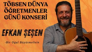 Efkan Şeşen - Bir Oğul Büyütmelisin Töbsen Dünya Öğretmenler Günü Konseri