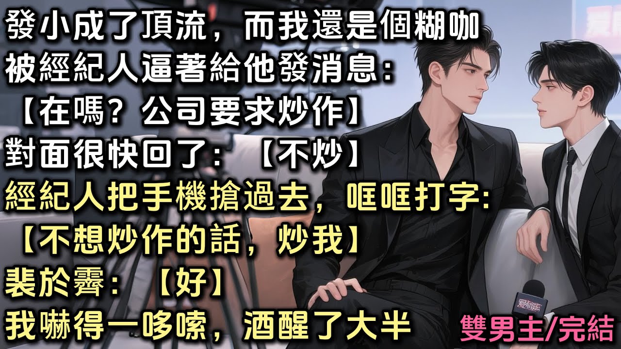 發小成了頂流，而我還是個糊咖。被經紀人逼著給他發消息【在嗎？公司要求炒作】對面很快回了【不炒】經紀人把手機搶過去，我定睛一看【不想炒作的話，炒我】裴於霽：【好】我嚇得一哆嗦酒醒了大半#bl #雙男主