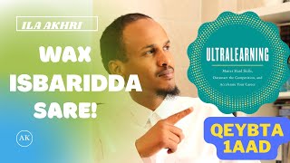 Wax isbaridda Sare || ULTRALEARNING || ILA AKHRI || 1/2