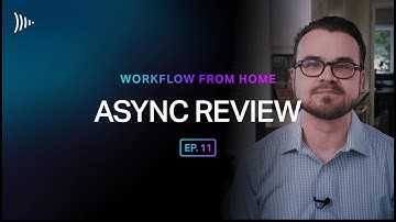 Workflow From Home: Ep 11 - Async Review