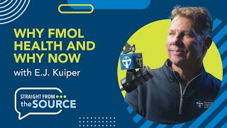 Why FMOL Health, Why Now with E.J. Kuiper – Straight from The Source
