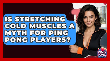 Is Stretching Cold Muscles A Myth For Ping Pong Players? - Ping Pong Prodigy