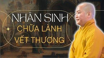 Nhân Sinh Cảm Ngộ: Học Cách Chữa Vết Thương Lòng Cùng Dòng Thời Gian (Rất Hay) | Thích Phước Tiến