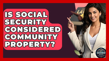 Is Social Security Considered Community Property? - Get Divorce Answers