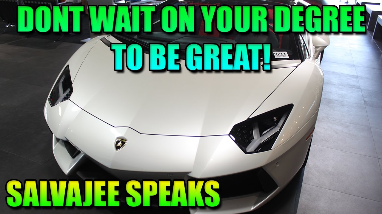 DONT WAIT ON YOUR DEGREE TO BE GREAT! (Salvajee Speaks)