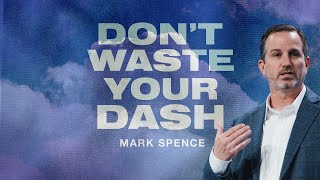 Don't Waste Your Dash (James 4:14) | Mark Spence