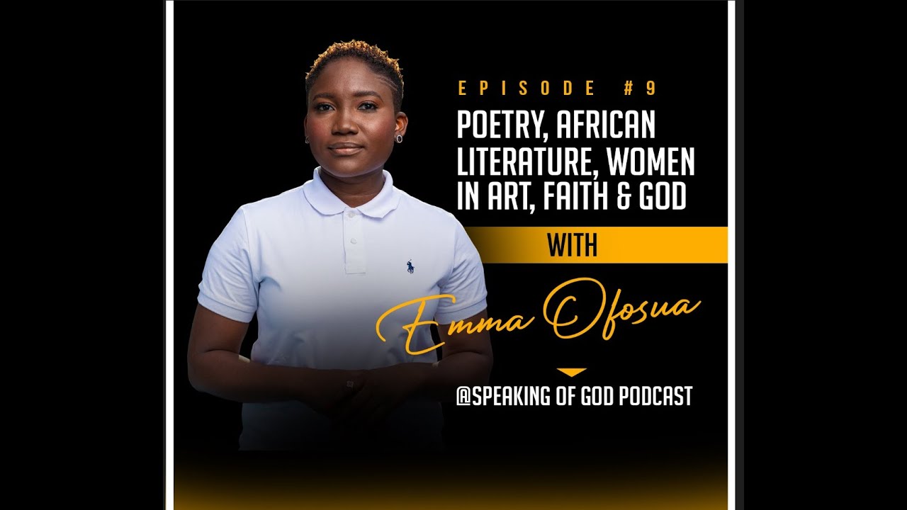 Poetry, African Literature, Women In Art, Faith(Emma Ofosua)-Speaking Of God Podcast #9