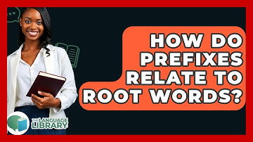 How Do Prefixes Relate To Root Words? - The Language Library