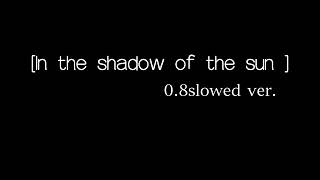 [In the shadow of the sun] (0.8slowed)