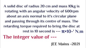 A solid disc of radius 20cm and mass 10 kg is rotating with an angular velocity 600rpm