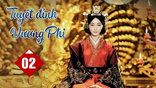 TUYỆT ĐỈNH VƯƠNG PHI - Tập 02 | Phim Cổ Trang Cung Đấu Trung Quốc Siêu Hay 2024 (Thuyết Minh)