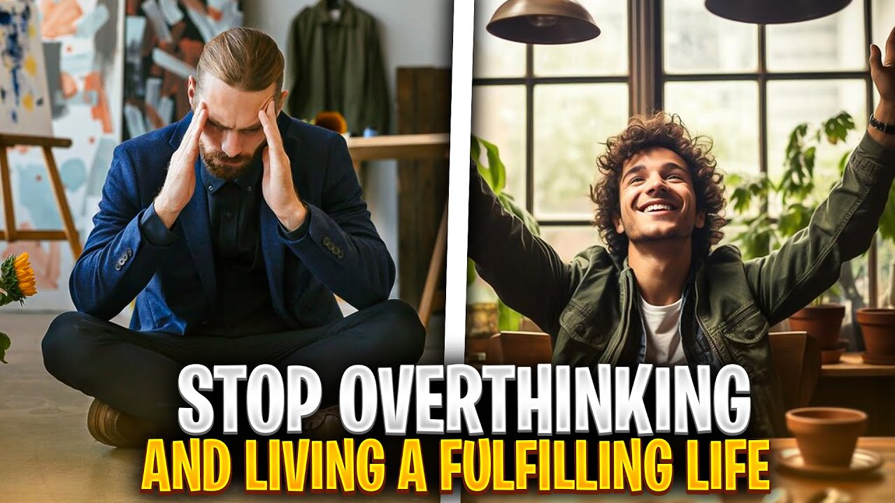 How To Stop Overthinking And Start Living A Fulfilling Life - YouTube