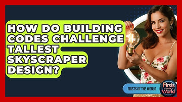 How Do Building Codes Challenge Tallest Skyscraper Design? - Firsts of the World