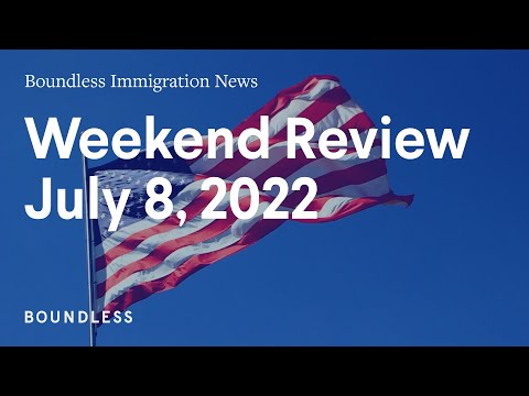 Boundless Immigration News: Weekend Review | July 8, 2022