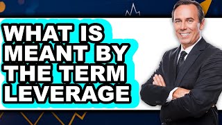 What Is Meant by the Term Leverage 2025 - Easy Guide