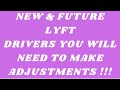 NEW & FUTURE LYFT DRIVERS YOU WILL NEED TO MAKE ADJUSTMENTS!!!