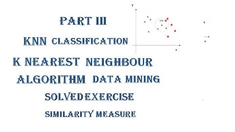 Part III: KNN K Nearest Neighbor, Exercise based on Similarity Measure, Data Mining,Problems