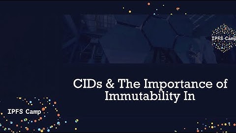 IPFS Camp 2019 - Immutability & CIDs