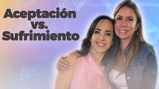 El poder de la ACEPTACIÓN para evitar el SUFRIMIENTO |  Diana Álvarez & Gloria Arroyave