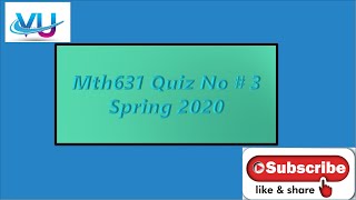Mth631 Quiz No # 3 Spring 2020