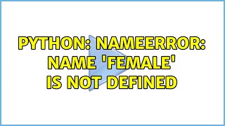 Python: NameError: name 'female' is not defined (2 Solutions!!)