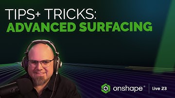 Tips and Tricks for Advanced Surfacing